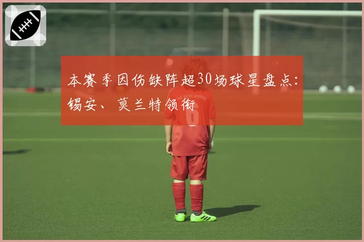 本赛季因伤缺阵超30场球星盘点:锡安、莫兰特领衔