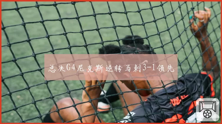总决G4尼克斯逆转马刺3-1领先