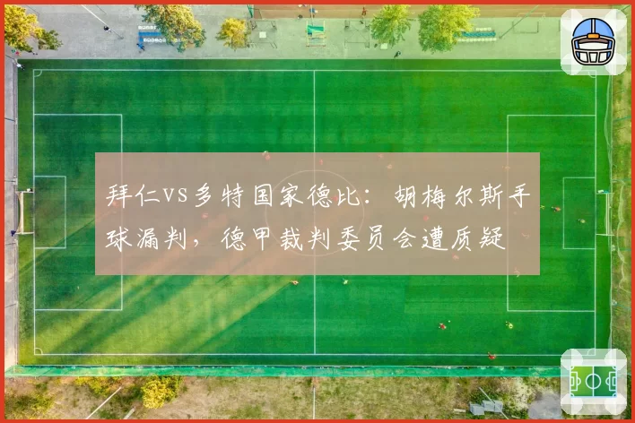 拜仁vs多特国家德比:胡梅尔斯手球漏判,德甲裁判委员会遭质疑
